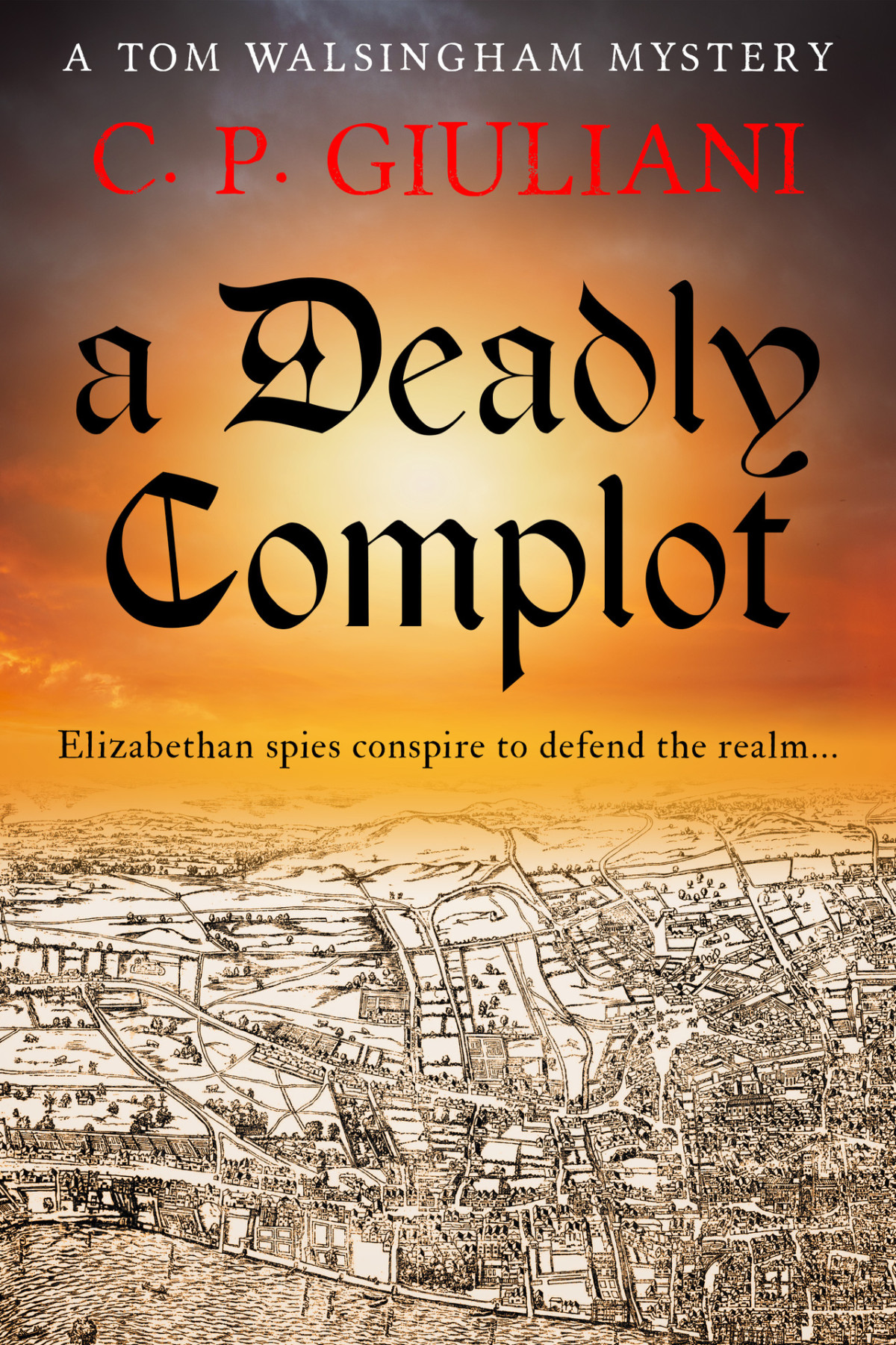 A Deadly Complot Elizabethan Spies Conspire To Defend The Realm C P Giuliani