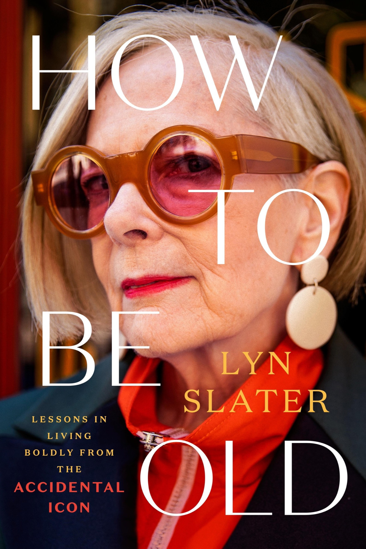 How To Be Old Lessons In Living Boldly From The Accidental Icon Lyn Slater