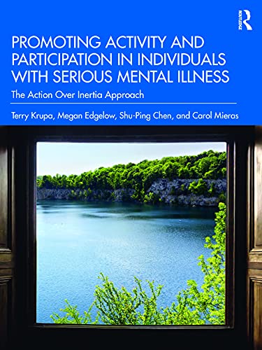 Promoting Activity And Participation In Individuals With Serious Mental Illness The Action Over Inertia Approach 1st Edition Terry Krupa