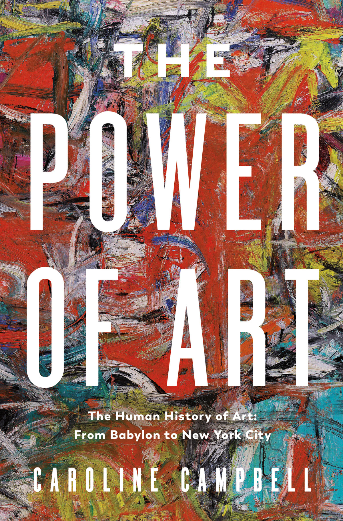 The Power Of Art A Human History Of Art From Babylon To New York City Caroline Campbell