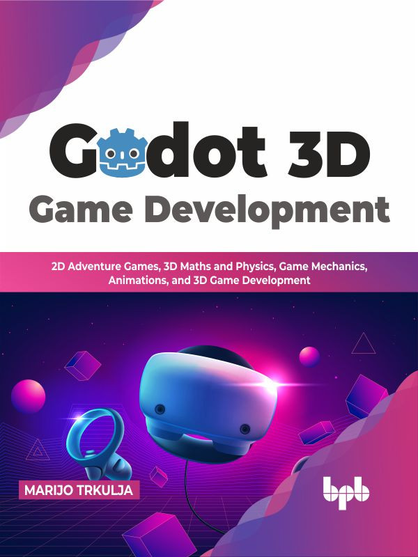 Godot 3d Game Development 2d Adventure Games 3d Maths And Physics Game Mechanics Animations And 3d Game Development Marijo Trkulja