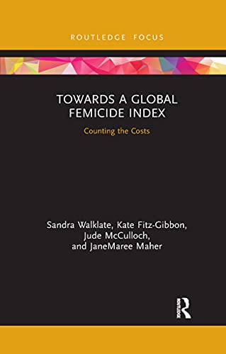 Towards A Global Femicide Index Counting The Costs 1st Edition Walklate