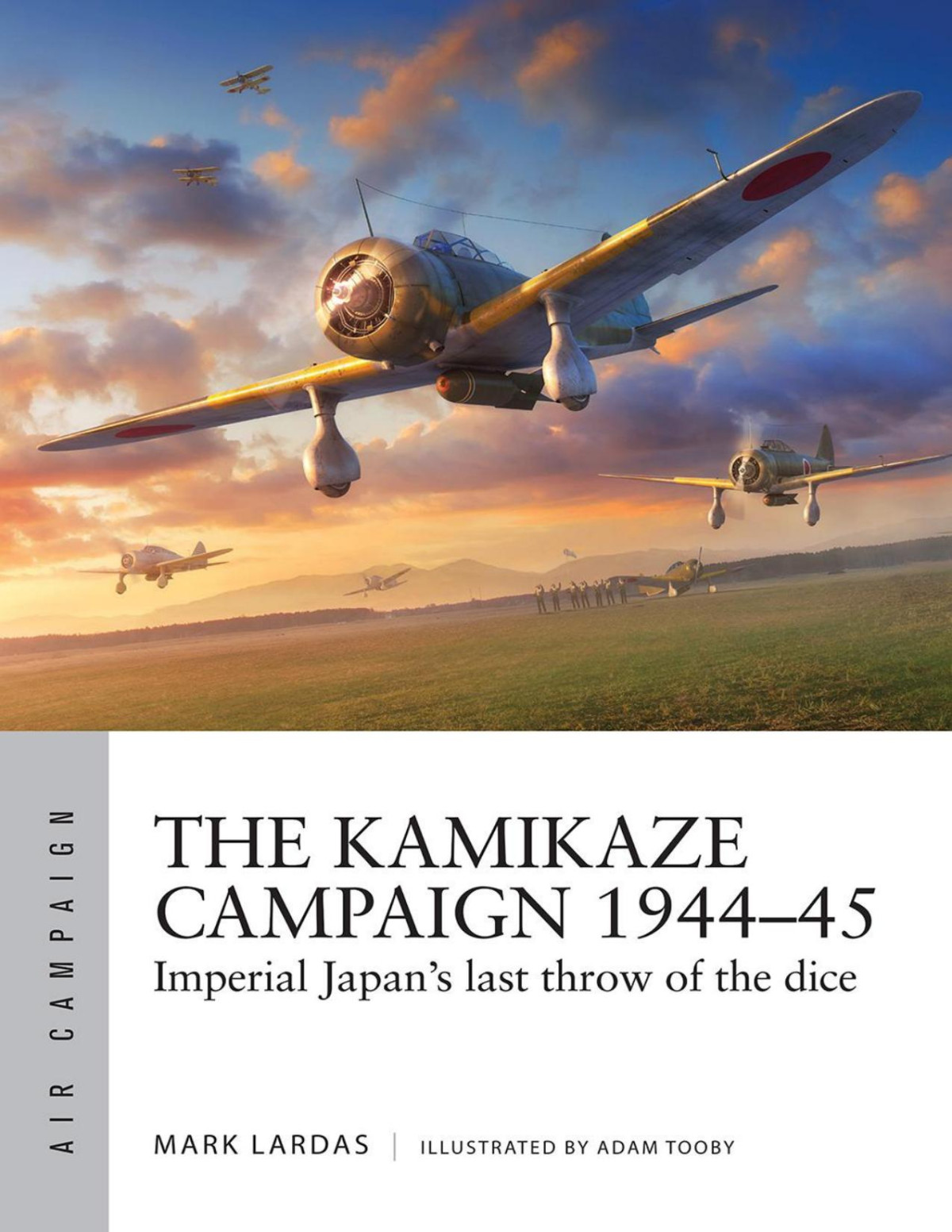 The Kamikaze Campaign 194445 Imperial Japans Last Throw Of The Dice 1st Edition Mark Lardas Adam Tooby