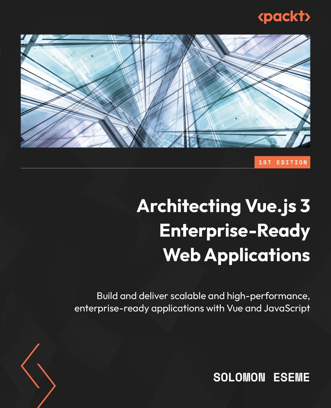 Architecting Vuejs 3 Enterpriseready Web Applications 1st Edition Solomon Eseme