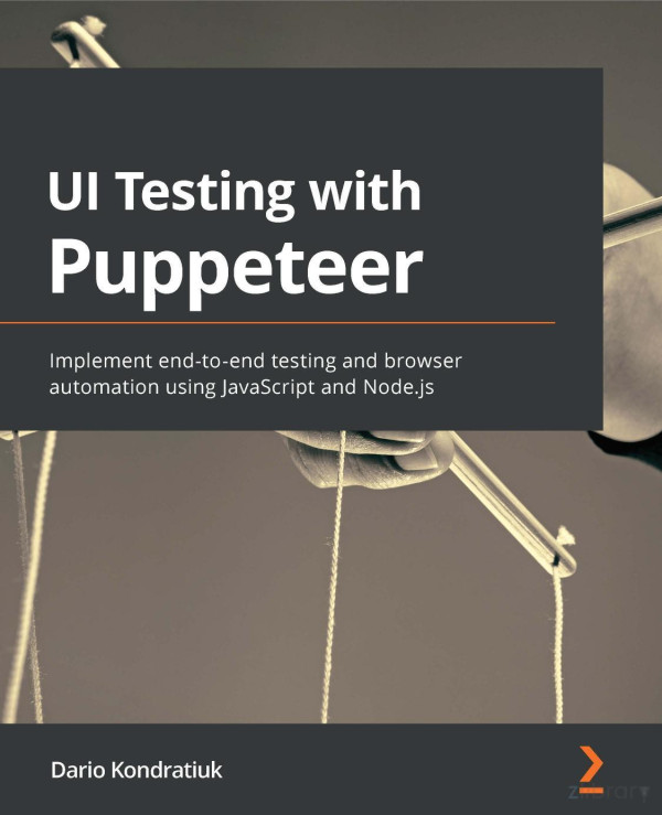 Ui Testing With Puppeteer Implement Endtoend Testing And Browser Automation Using Javascript And Nodejs Dario Kondarik