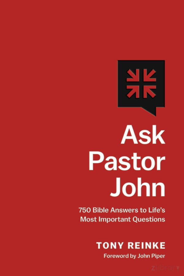 Ask Pastor John 750 Bible Answers To Lifes Most Important Questions 1st Edition Tony Reinke