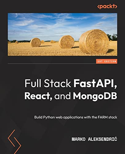 Full Stack Fastapi React And Mongodb Build Python Web Applications With The Farm Stack Aleksendric