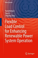 Flexible Load Control For Enhancing Renewable Power System Operation Yuanzheng Li