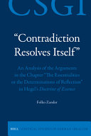Contradiction Resolves Itself An Analysis Of The Arguments In The Chapter The Essentialities Or The Determinations Of Reflection In Hegels Doctrine Of Essence Folko Zander