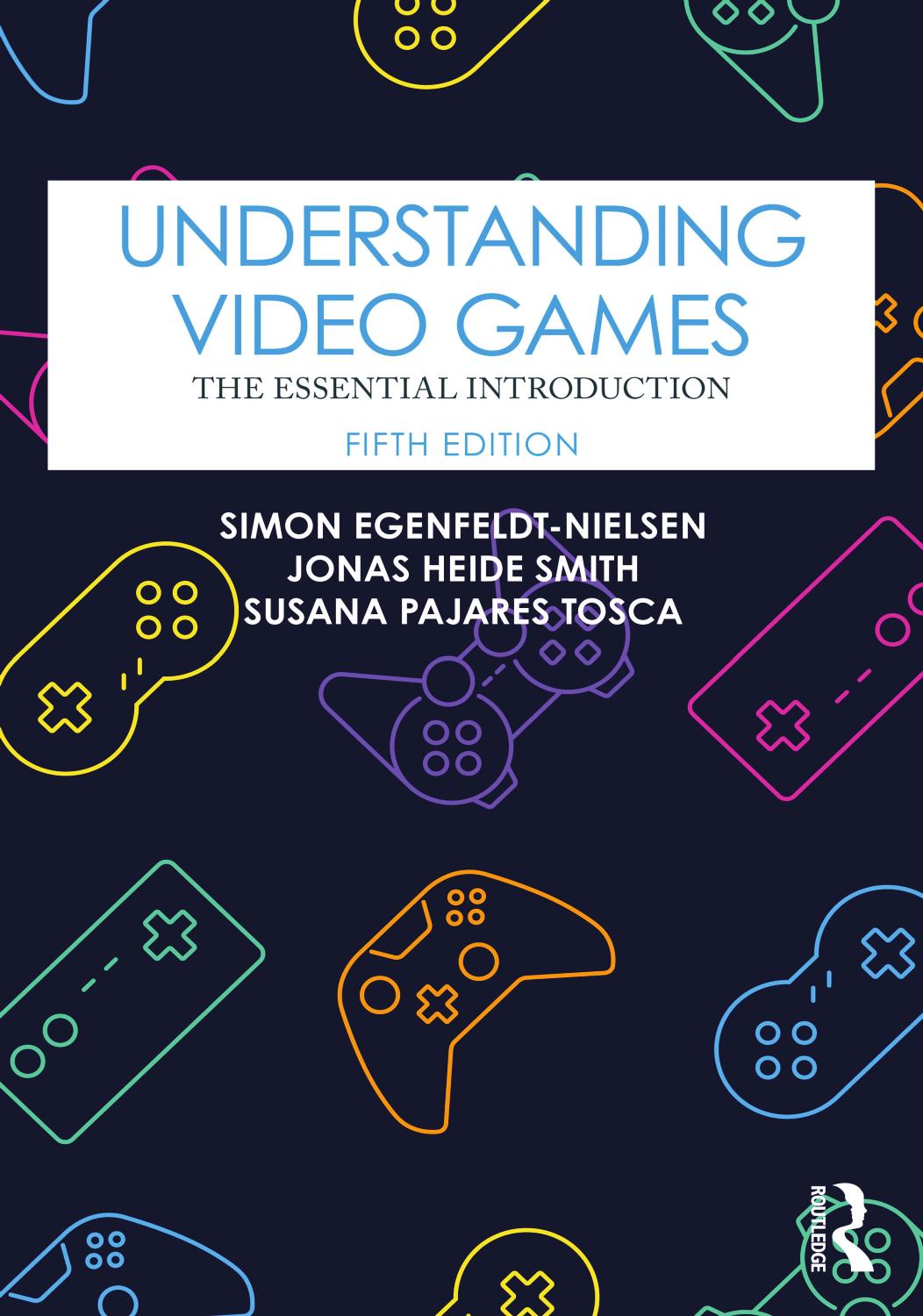 Understanding Video Games 5th Ed 5th Edition Simon Egenfeldtnielsen