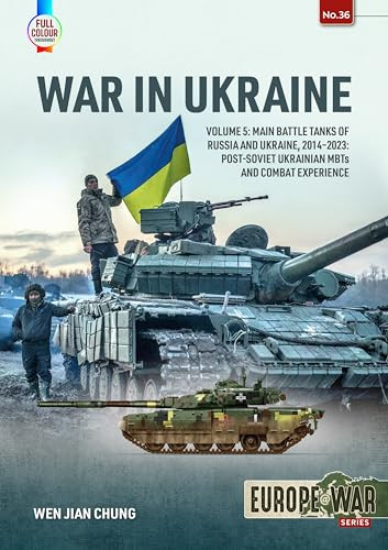 War In Ukraine Volume 5 Main Battle Tanks Of Russia And Ukraine 20142023 Postsoviet Ukrainian Mbts And Combat Experience Europewar Chung