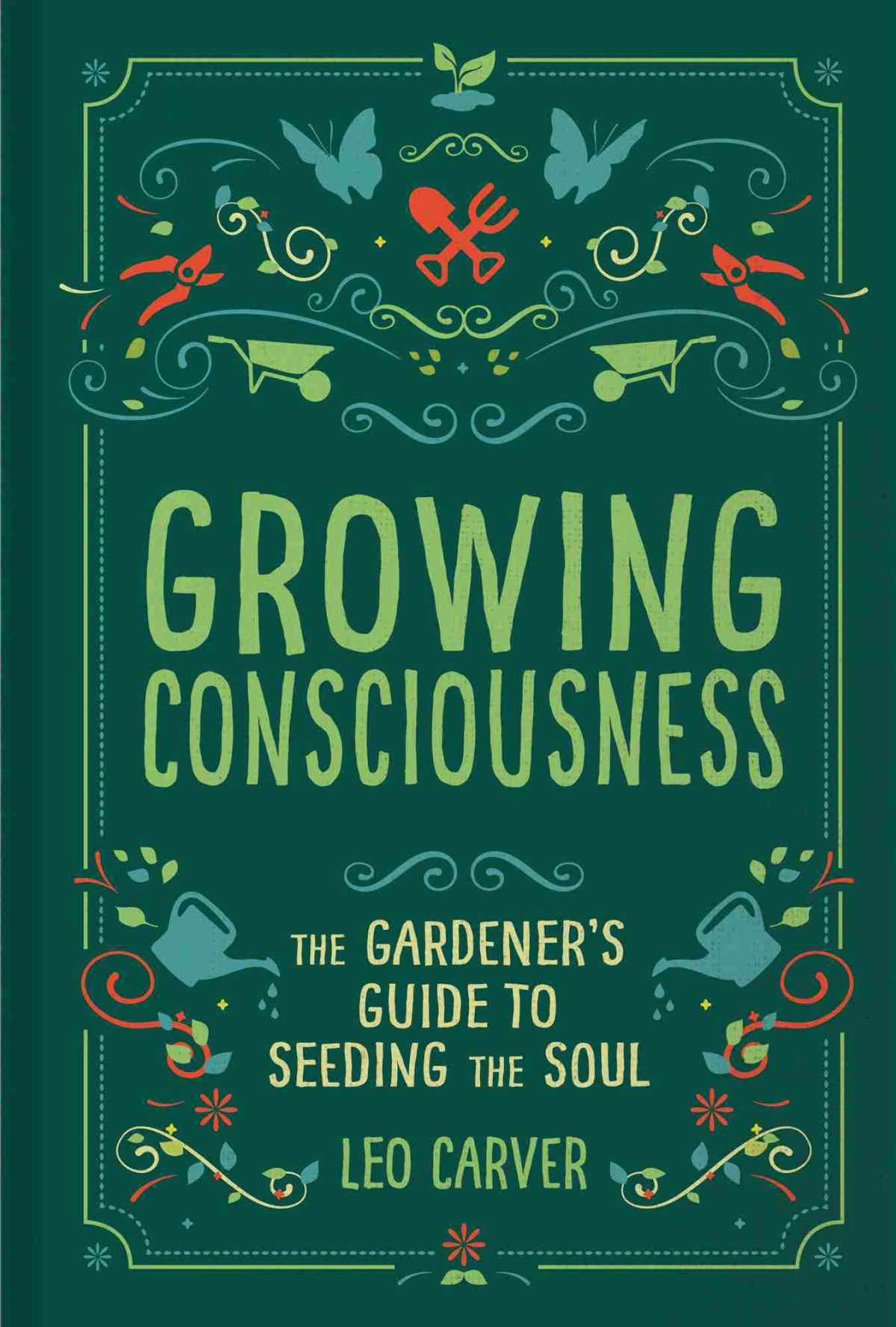 Growing Consciousness The Gardeners Guide To Seeding The Soul Carver