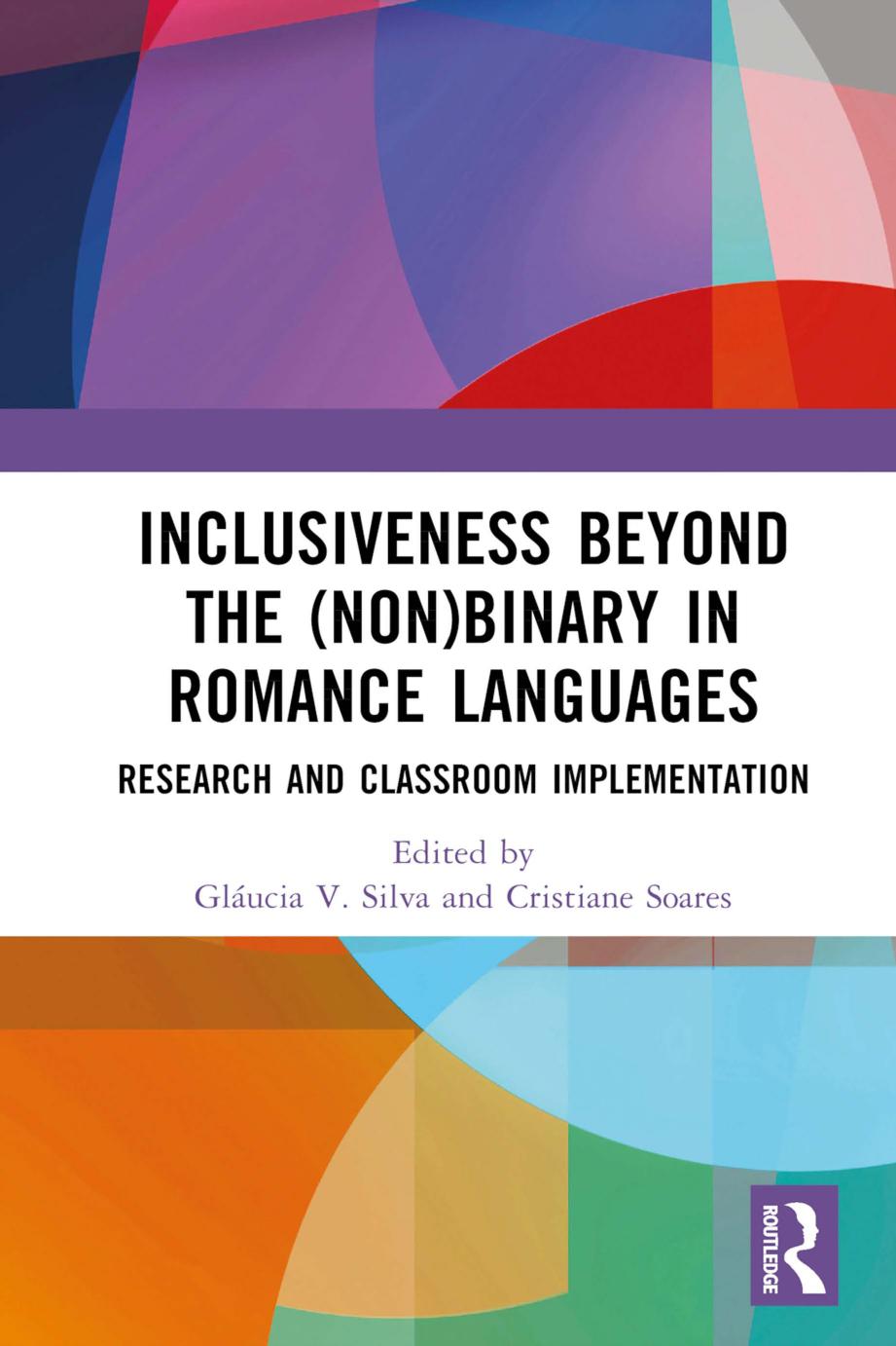 Inclusiveness Beyond The Nonbinary In Romance Languages Research And Classroom Implementation Glucia V Silva Cristiane Soares