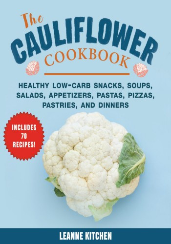 The Cauliflower Cookbook Healthy Lowcarb Snacks Soups Salads Appetizers Pastas Pizzas Pastries And Dinners 2nd Edition Kitchen