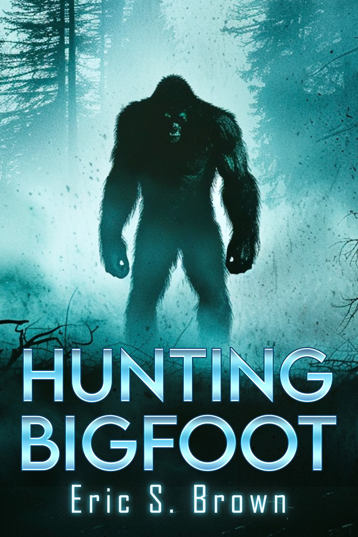 Hunting Bigfoot A Cryptid Thriller Eric S Brown
