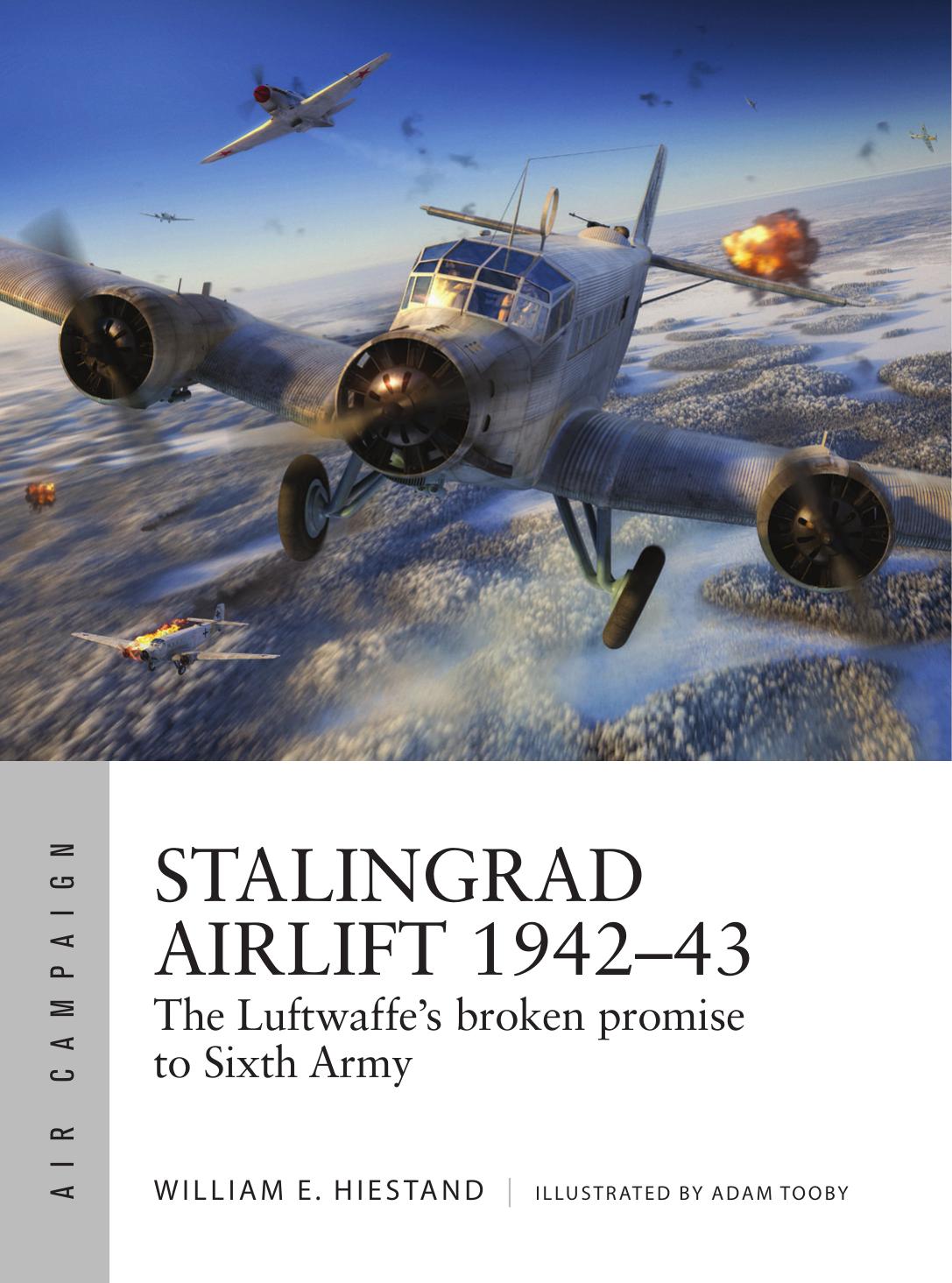 Stalingrad Airlift 194243 The Luftwaffes Broken Promise To Sixth Army 1st Edition William E Hiestand