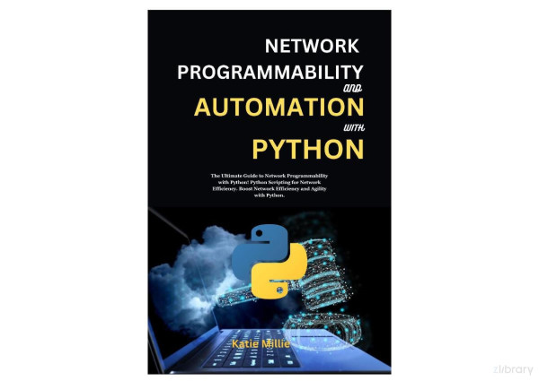 Network Programmability And Automation With Python The Ultimate Guide To Network Programmability With Pythonpython Scripting For Network Efficiencyboost With Python Katie Millie