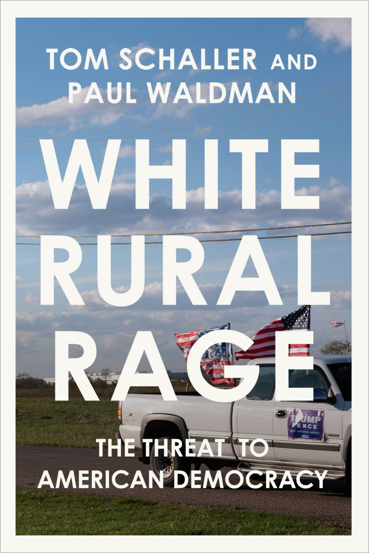 White Rural Rage The Threat To American Democracy Tom Schaller Paul Waldman