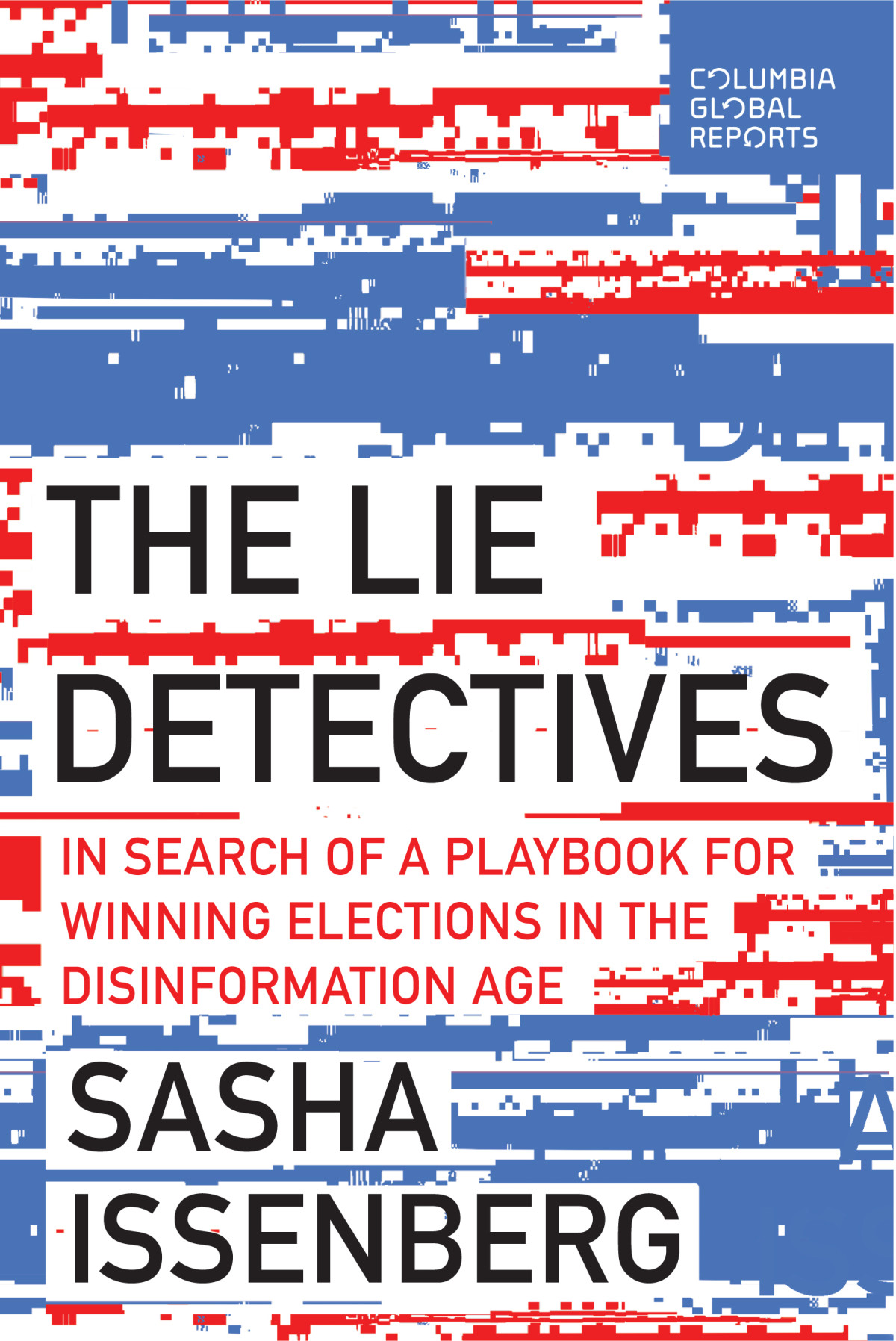 The Lie Detectives In Search Of A Playbook For Winning Elections In The Disinformation Age Sasha Issenberg