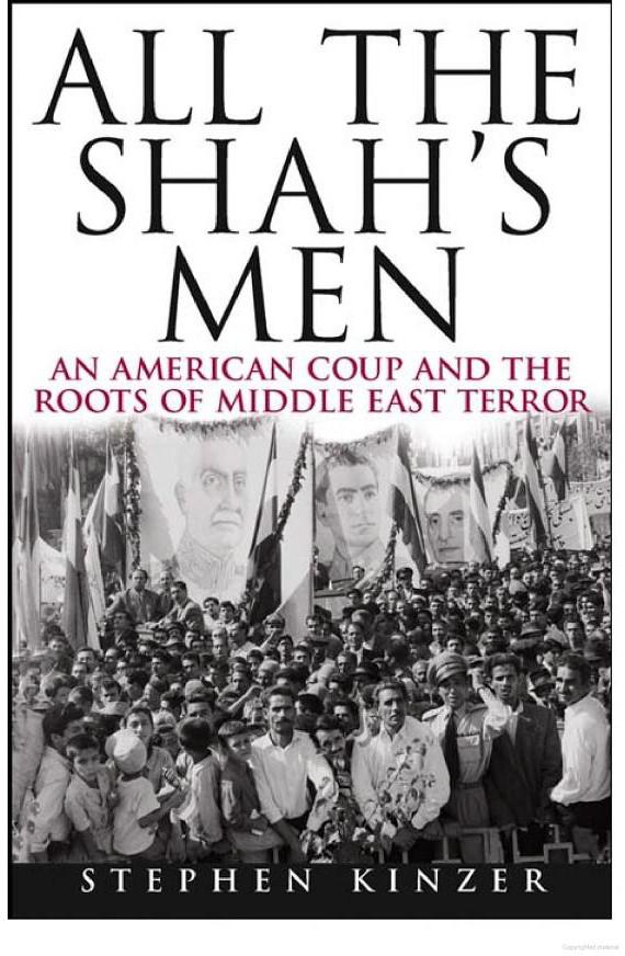 All The Shahs Men An American Coup And The Roots Of Middle East Terror Stephen Kinzer