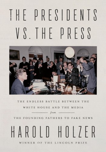 The Presidents Vs The Press The Endless Battle Between The White House And The Mediafrom The Founding Fathers To Fake News Reprint Holzer