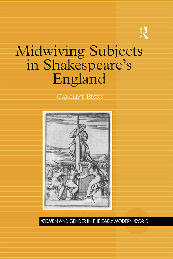 Midwiving Subjects In Shakespeares England Bicks Caroline