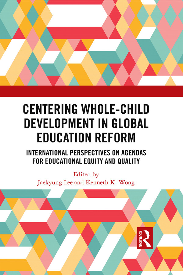 Centering Wholechild Development In Global Education Reform Jaekyung Leekenneth K Wong Kenneth K Wong