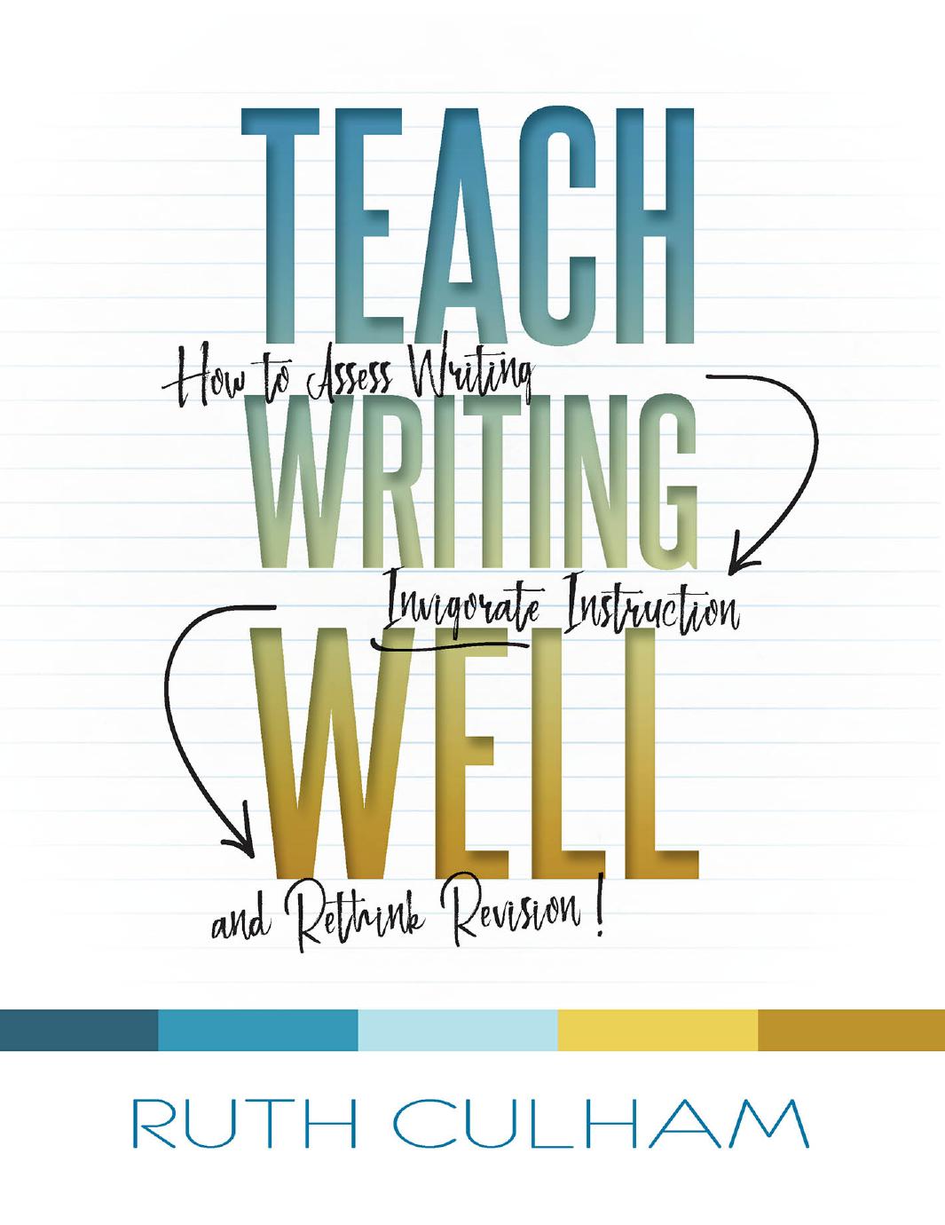 Teach Writing Well How To Assess Writing Invigorate Instruction And Rethink Revision Ruth Culham