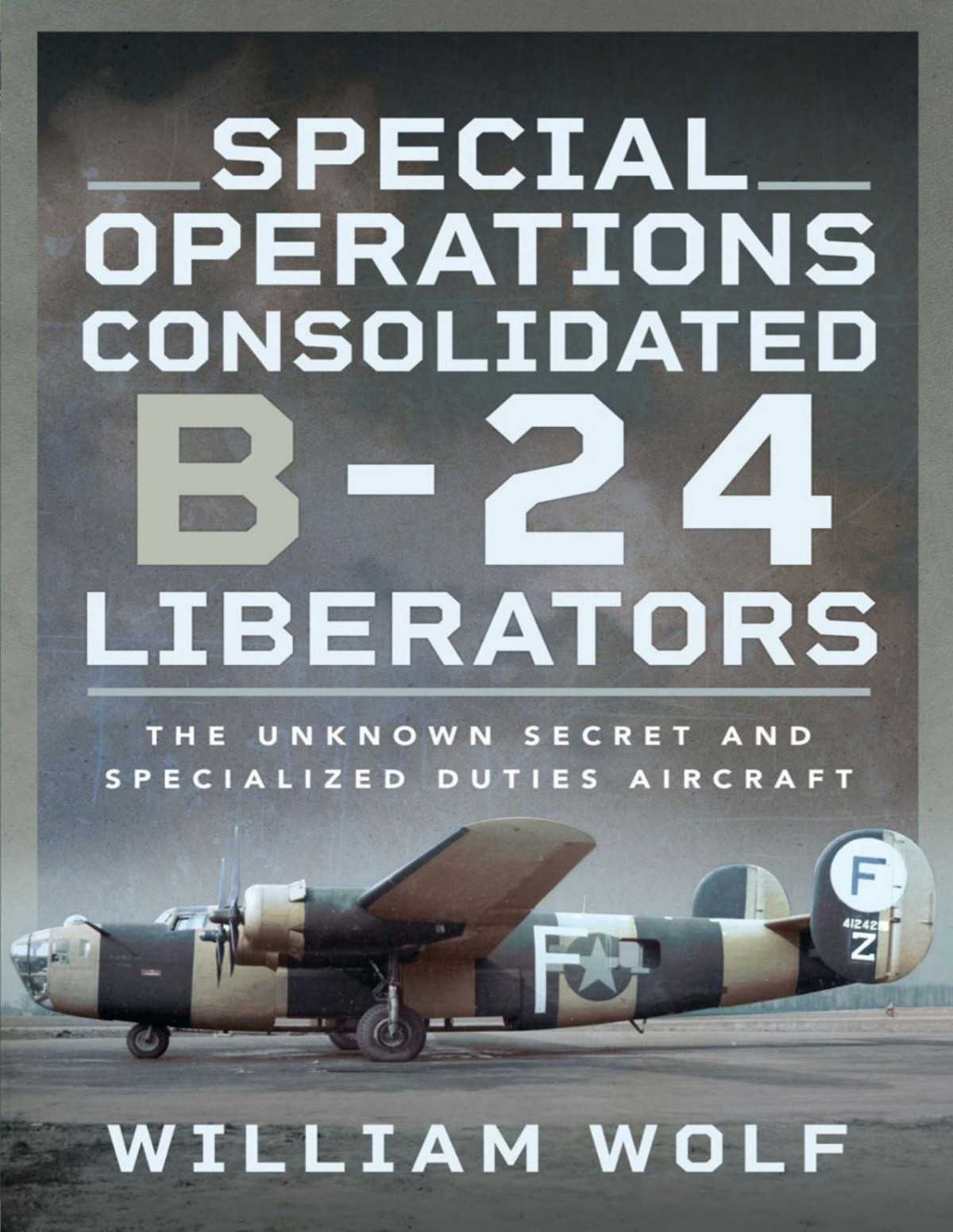 Special Operations Consolidated B24 Liberators The Unknown Secret And Specialized Duties Aircraft 1st Edition William Wolf