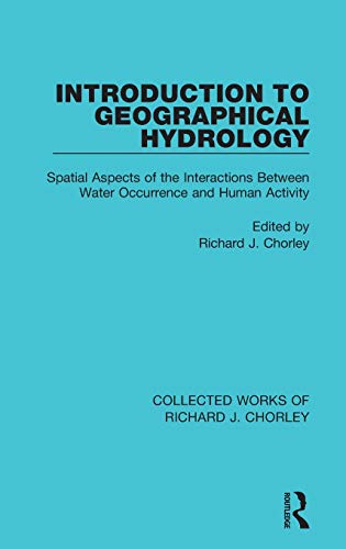 Introduction To Geographical Hydrology Spatial Aspects Of The Interactions Between Water Occurrence And Human Activity 1st Edition Richard J Chorley