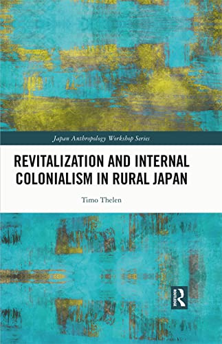 Revitalization And Internal Colonialism In Rural Japan 1st Edition Thelen