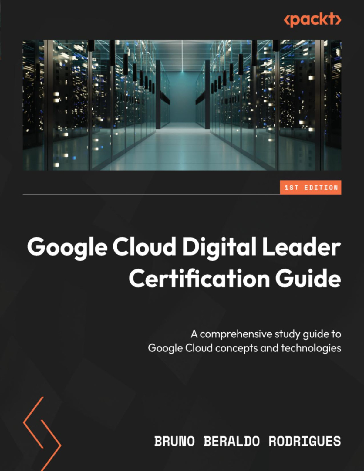 Google Cloud Digital Leader Certification Guide A Comprehensive Study Guide To Google Cloud Concepts And Technologies Bruno Rodrigues