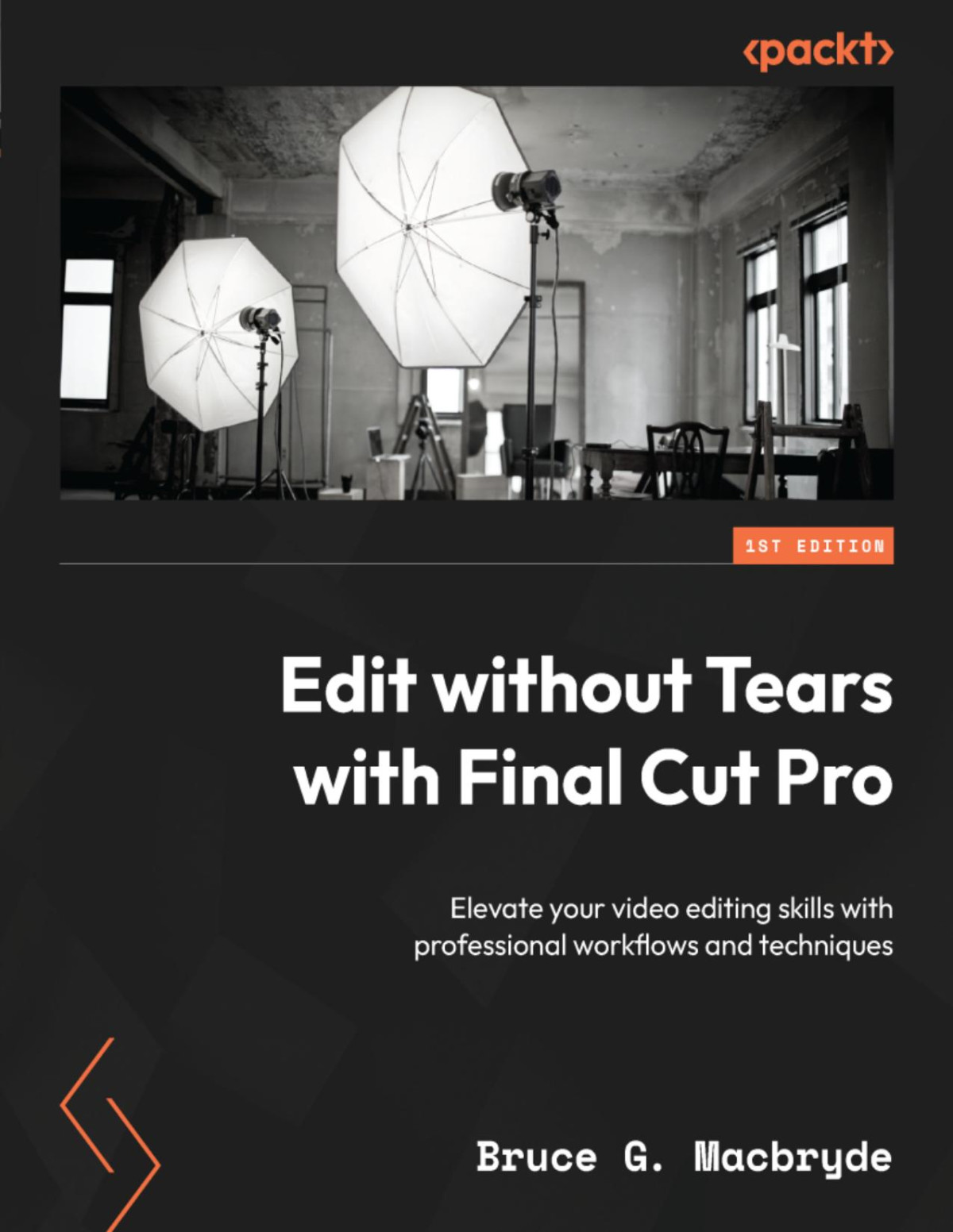 Edit Without Tears With Final Cut Pro Elevate Your Video Editing Skills With Professional Workflows And Techniques Bruce G Macbryde
