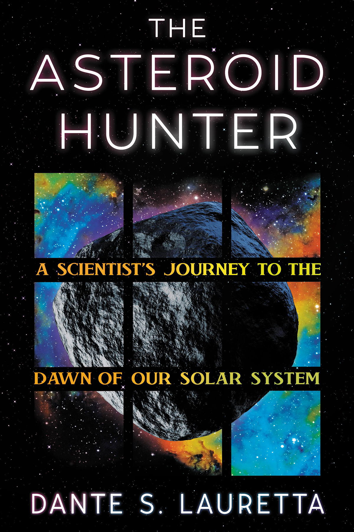 The Asteroid Hunter A Scientists Journey To The Dawn Of Our Solar System Dante S Lauretta