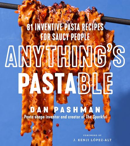 Anythings Pastable 81 Inventive Pasta Recipes For Saucy People 1st Edition Dan Pashman