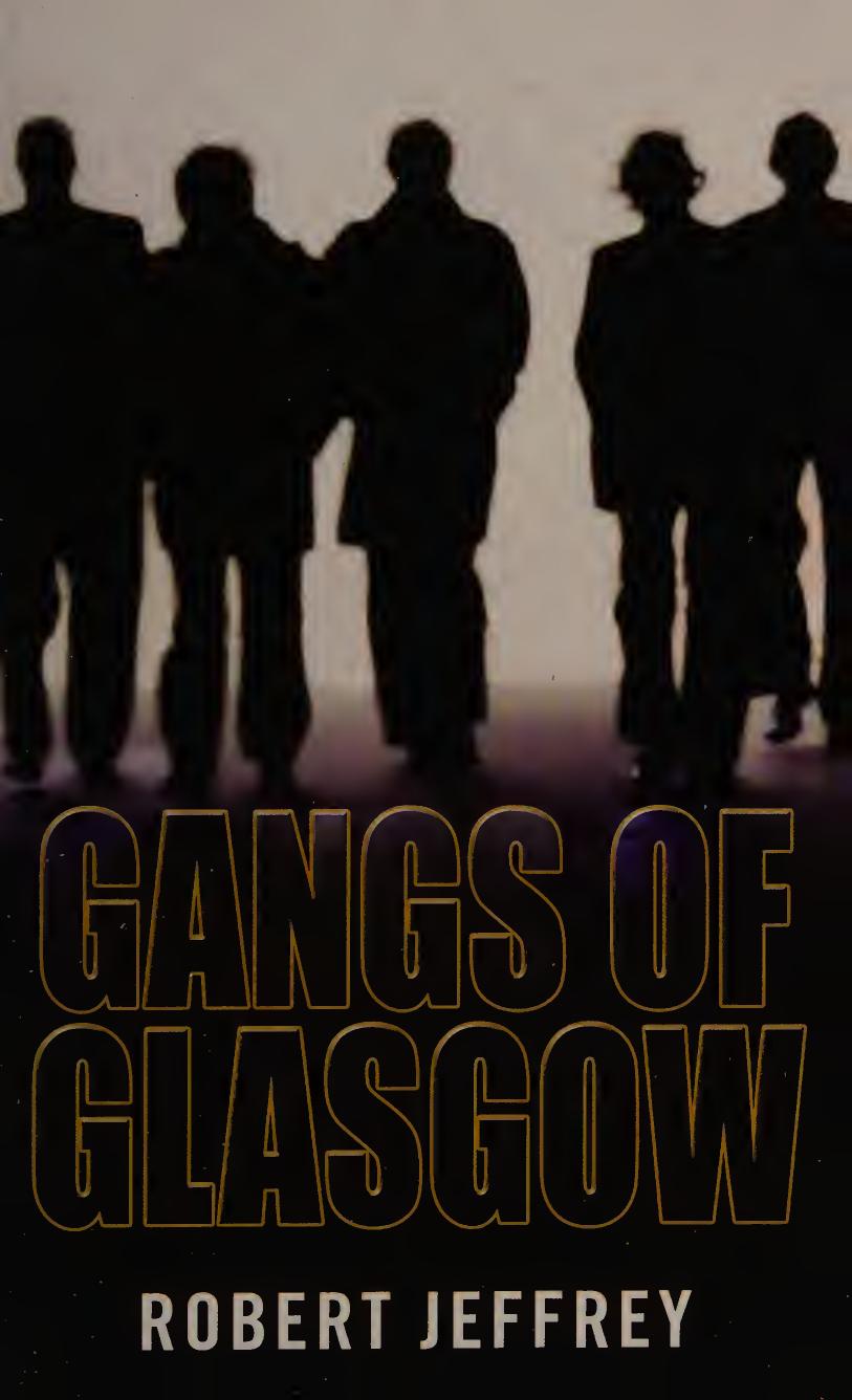 Gangs Of Glasgow True Crime From The Streets Robert Jeffrey