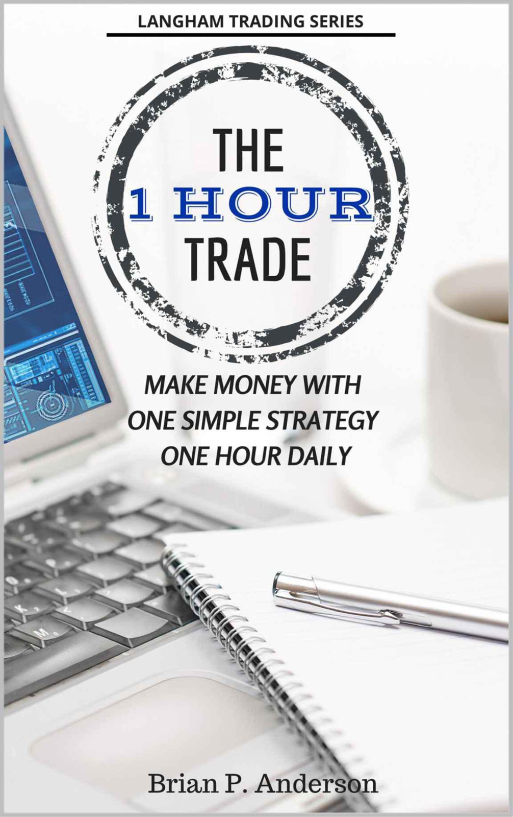 The 1 Hour Trade Make Money With One Simple Strategy One Hour Daily Brian P Anderson