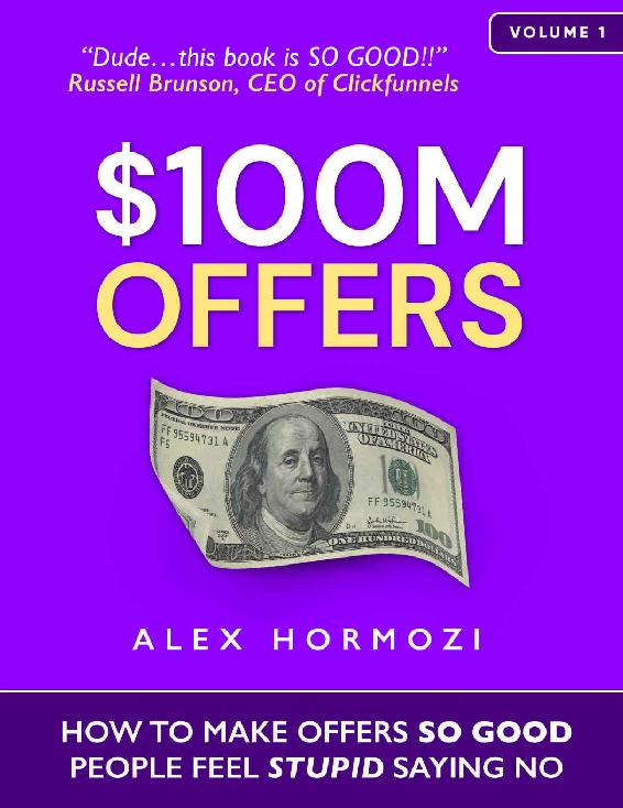 100m Offers How To Make Offers So Good People Feel Stupid Saying No Alex Hormozi