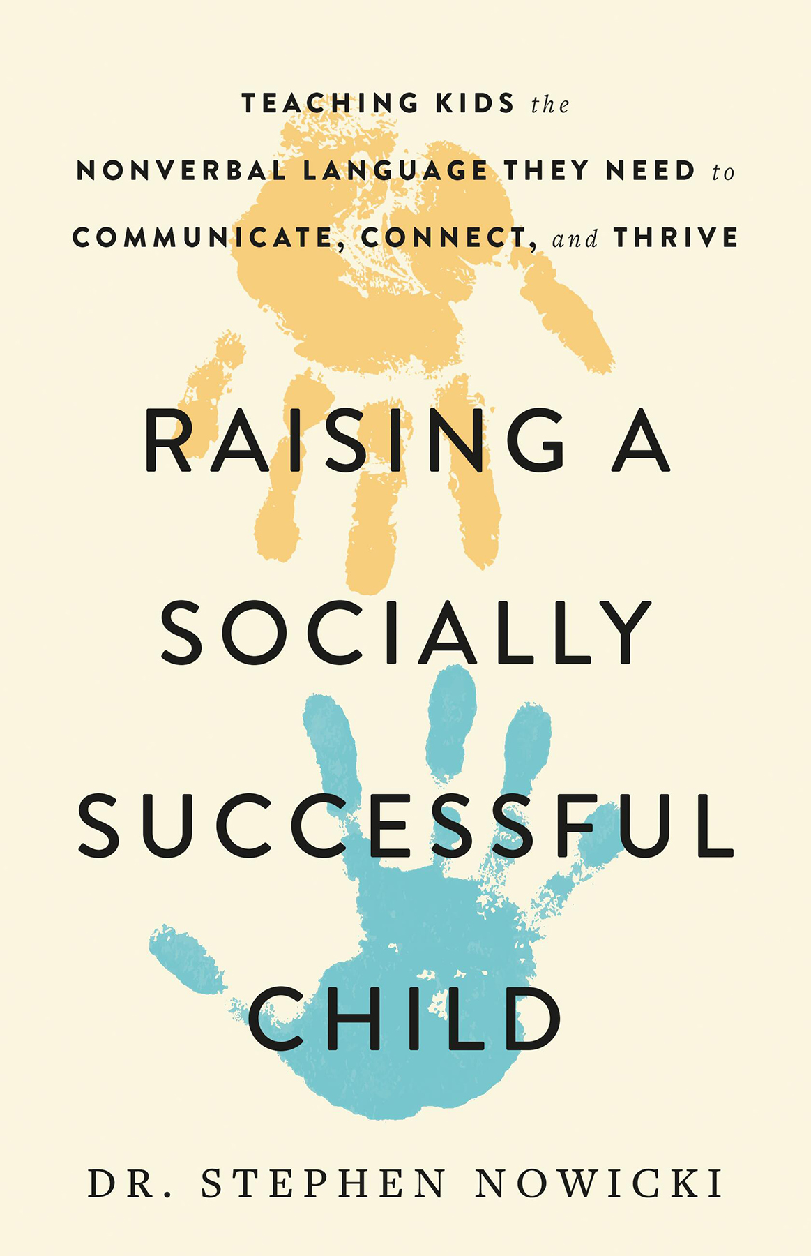 Raising A Socially Successful Child Teaching Kids The Nonverbal Language They Need To Communicate Connect And Thrive Dr Stephen Nowicki