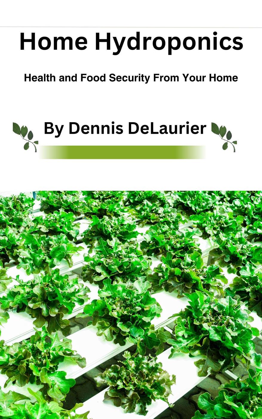 Home Hydroponics Health And Food Security From Your Home Dennis Delaurier