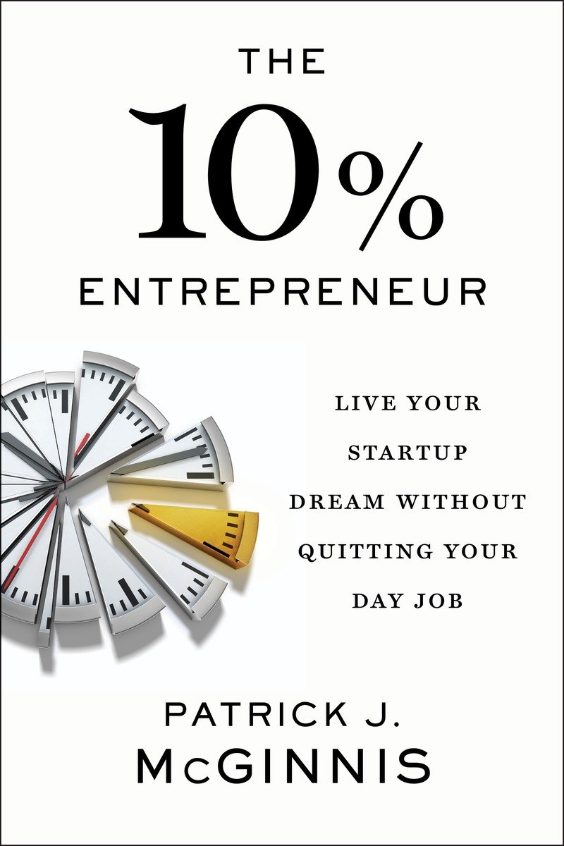 The 10 Entrepreneur Live Your Startup Dream Without Quitting Your Day Job Patrick J Mcginnis