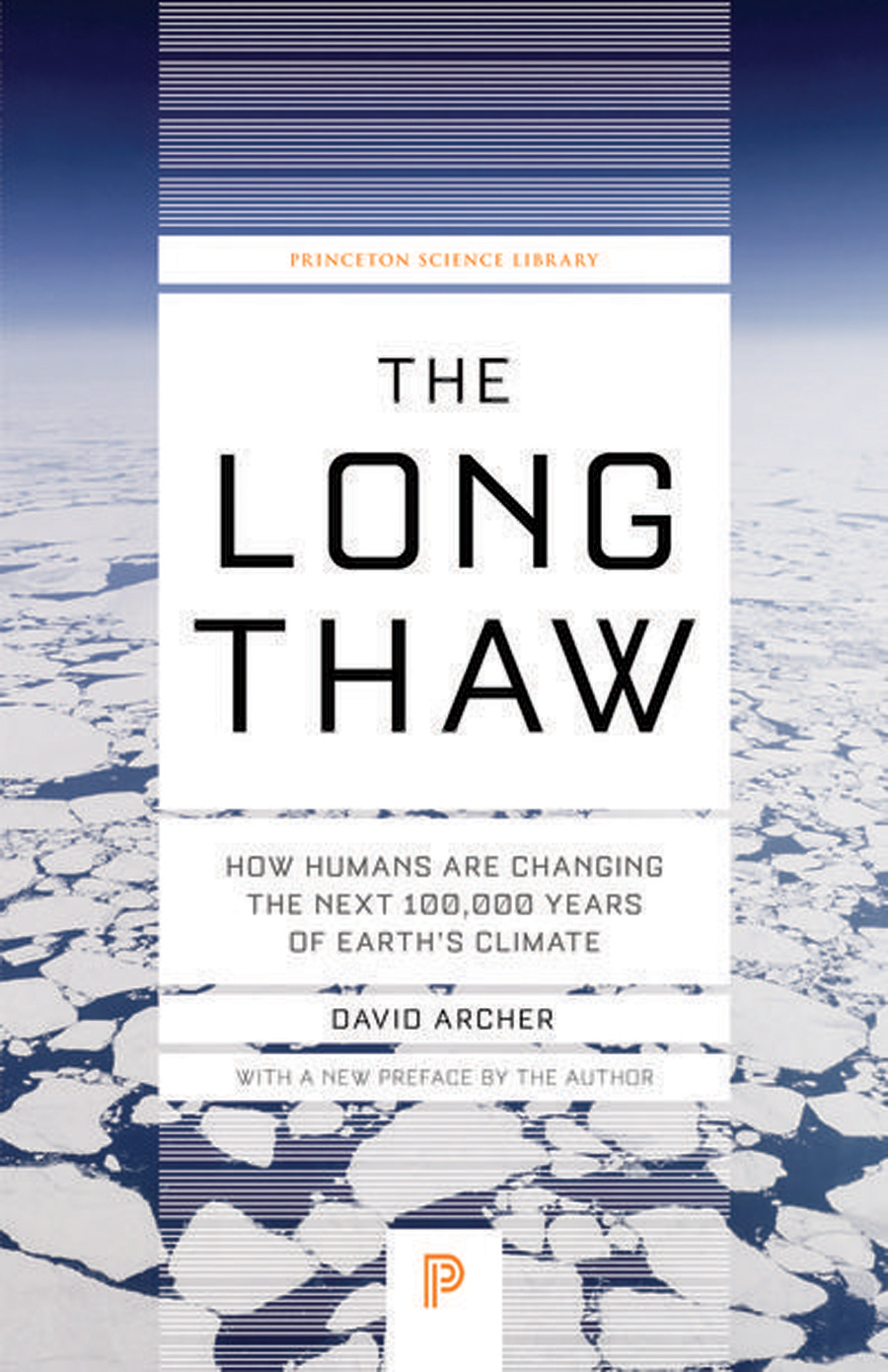 The Long Thaw How Humans Are Changing The Next 100000 Years Of Earths Climate 2009 New Preface 2016 2nd Ed 2016 New Preface David Archer