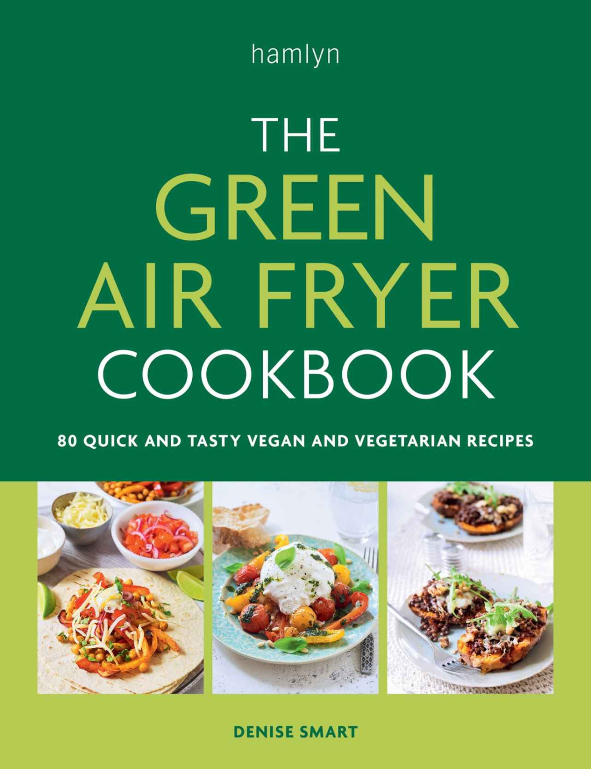 Green Air Fryer Cookbook 80 Quick And Tasty Vegan And Vegetarian Recipes Denise Smart