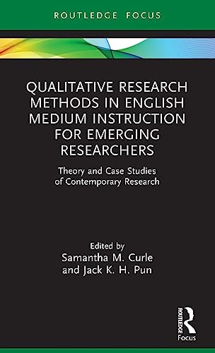 Qualitative Research Methods In English Medium Instruction For Emerging Researchers Theory And Case Studies Of Contemporary Research 1st Edition Curle