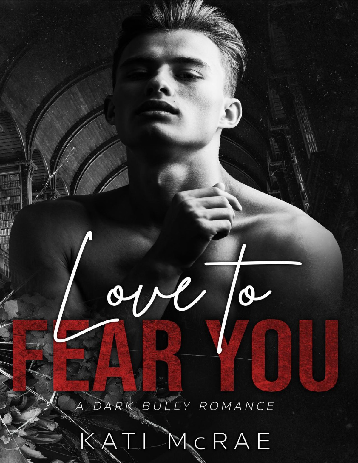 Love To Fear You A Dark Bully Romance Kati Mcrae