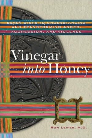 Vinegar Into Honey Seven Steps To Understanding And Transforming Anger Aggression And Violence Leifer