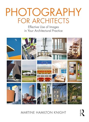 Photography For Architects Effective Use Of Images In Your Architectural Practice 1st Edition Martine Hamilton Knight