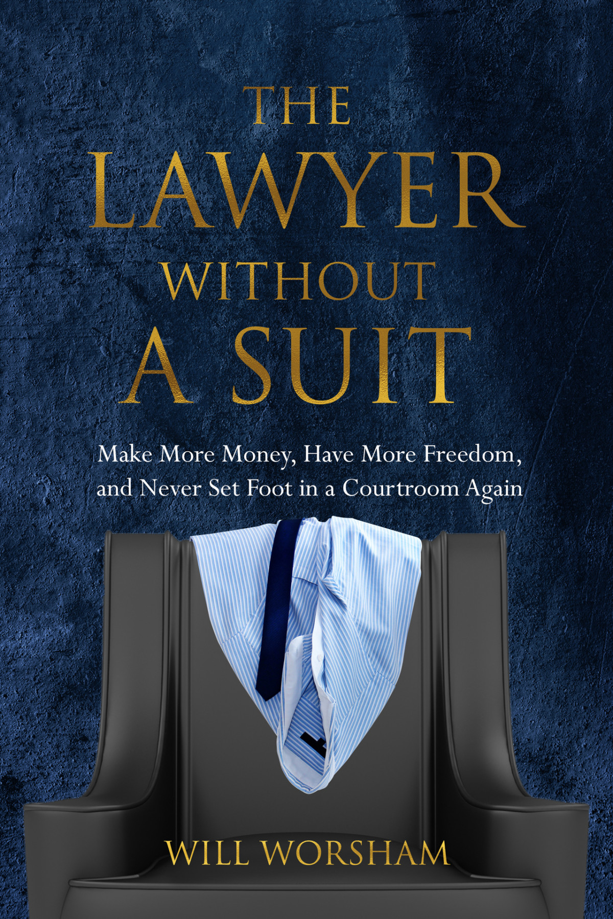 The Lawyer Without A Suit Make More Money Have More Freedom And Never Set Foot In A Courtroom Again Worsham