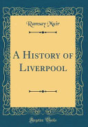 A History Of Liverpool Classic Reprint 2nd Edition Ramsay Muir