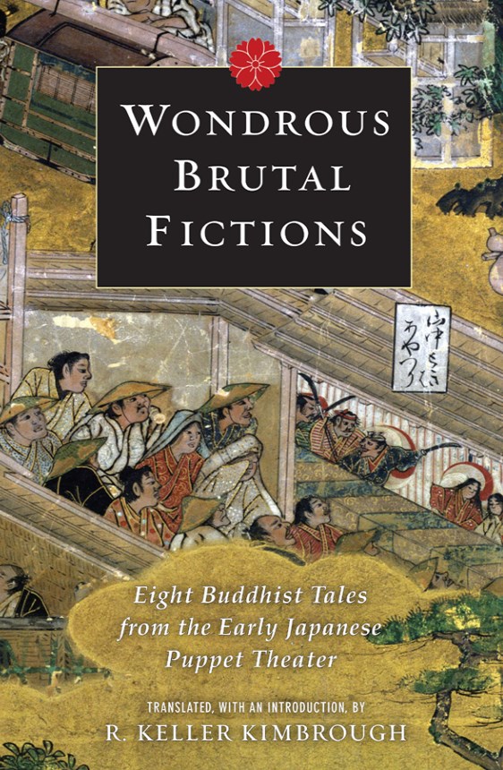 Wondrous Brutal Fictions Eight Buddhist Tales From The Early Japanese Puppet Theater R Keller Kimbrough